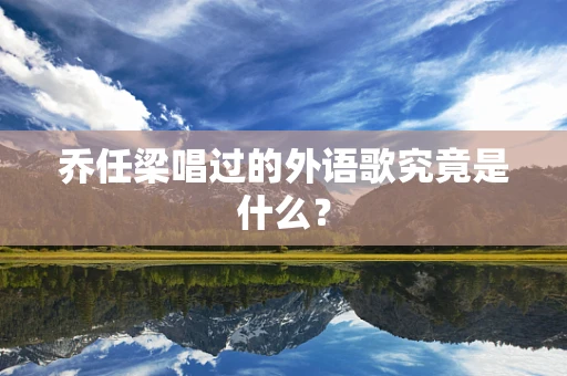 乔任梁唱过的外语歌究竟是什么？