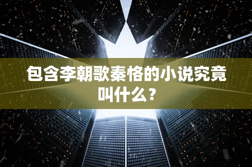 包含李朝歌秦恪的小说究竟叫什么？