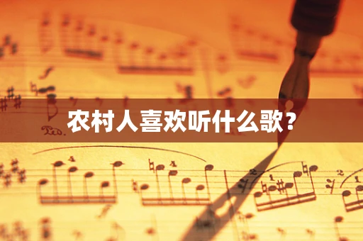 农村人喜欢听什么歌？
