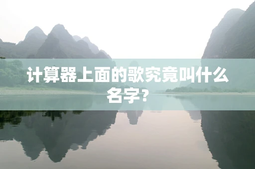计算器上面的歌究竟叫什么名字？