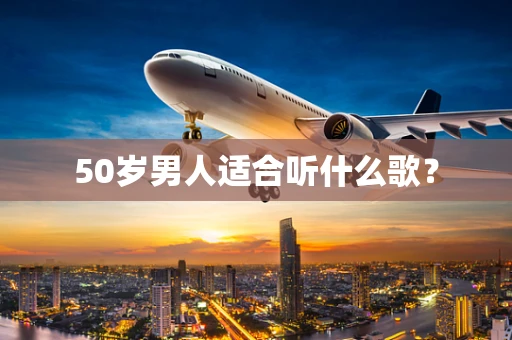 50岁男人适合听什么歌？