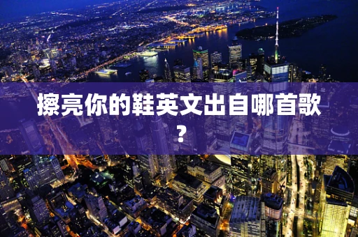 擦亮你的鞋英文出自哪首歌？
