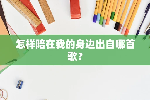 怎样陪在我的身边出自哪首歌？