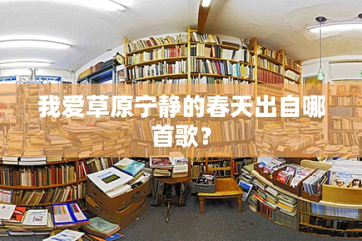 我爱草原宁静的春天出自哪首歌？