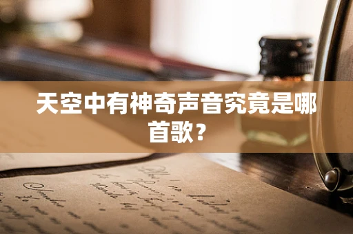 天空中有神奇声音究竟是哪首歌？