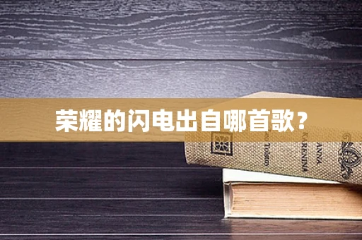 荣耀的闪电出自哪首歌？