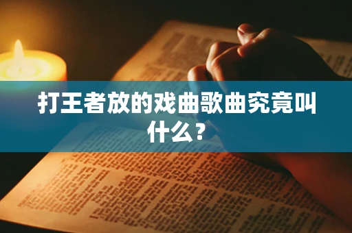 打王者放的戏曲歌曲究竟叫什么？
