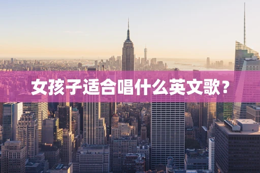 女孩子适合唱什么英文歌？