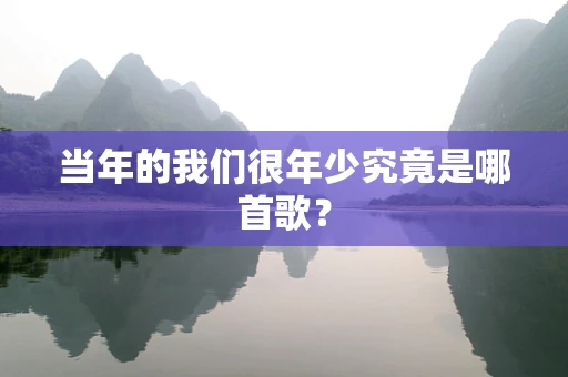 当年的我们很年少究竟是哪首歌？