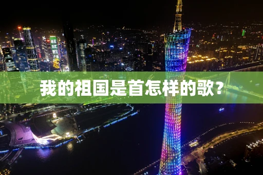 我的祖国是首怎样的歌？