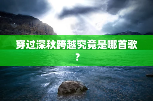 穿过深秋跨越究竟是哪首歌？