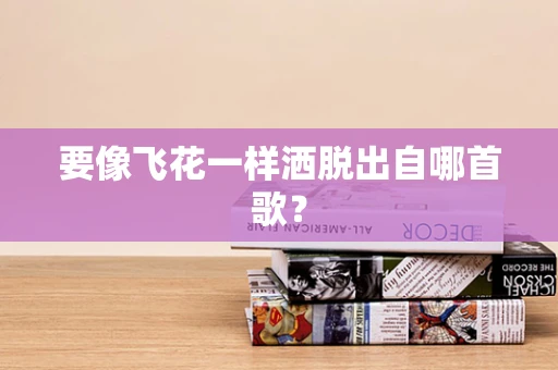 要像飞花一样洒脱出自哪首歌？