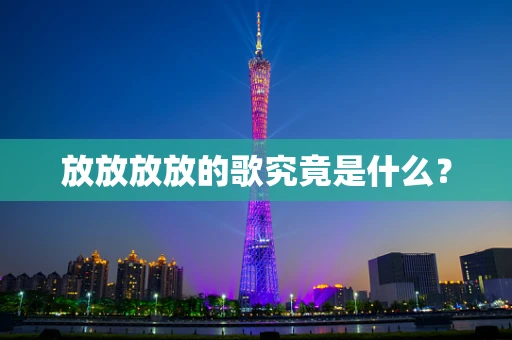 放放放放的歌究竟是什么？