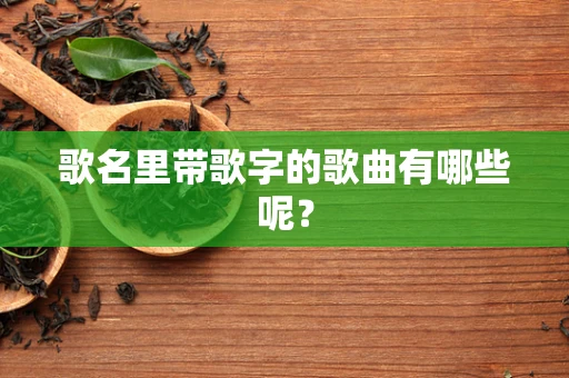 歌名里带歌字的歌曲有哪些呢？