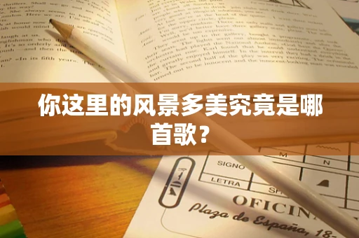 你这里的风景多美究竟是哪首歌？