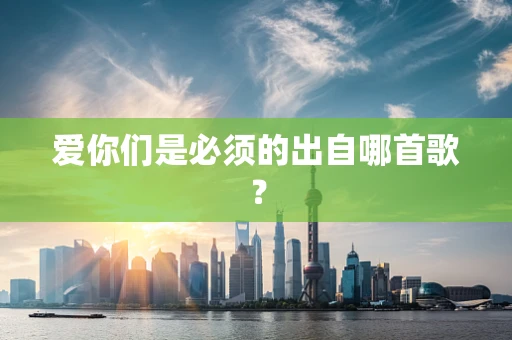 爱你们是必须的出自哪首歌？