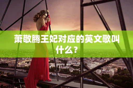 萧敬腾王妃对应的英文歌叫什么？