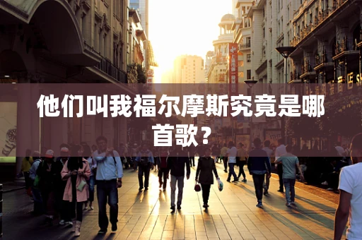 他们叫我福尔摩斯究竟是哪首歌？