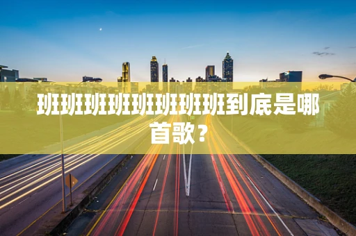 班班班班班班班班到底是哪首歌？