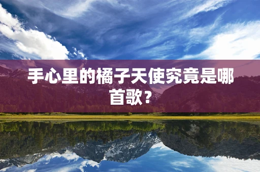 手心里的橘子天使究竟是哪首歌？