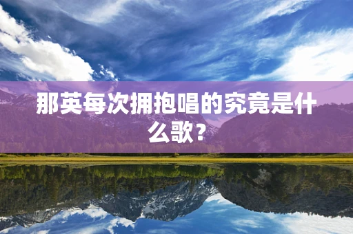 那英每次拥抱唱的究竟是什么歌？