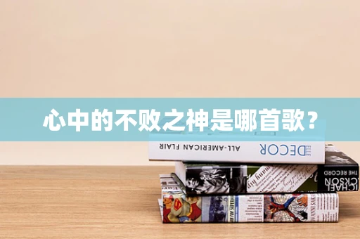 心中的不败之神是哪首歌？