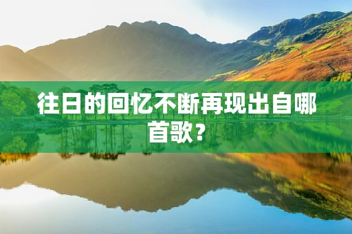 往日的回忆不断再现出自哪首歌？