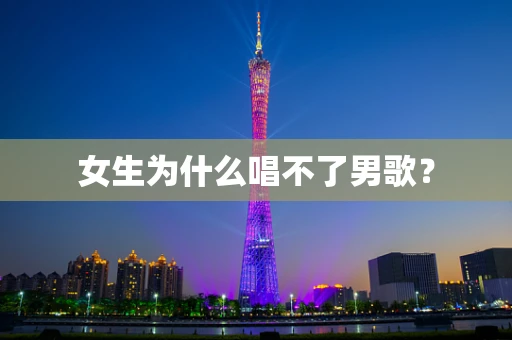 女生为什么唱不了男歌？