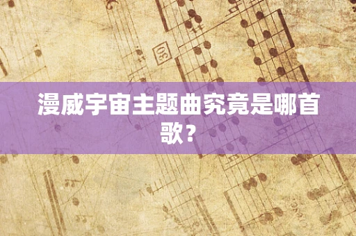 漫威宇宙主题曲究竟是哪首歌？