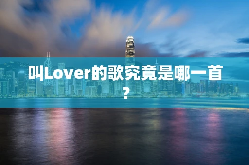 叫Lover的歌究竟是哪一首？
