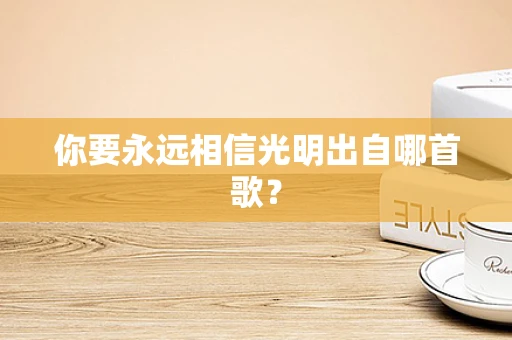 你要永远相信光明出自哪首歌？