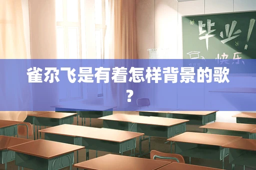 雀尕飞是有着怎样背景的歌？