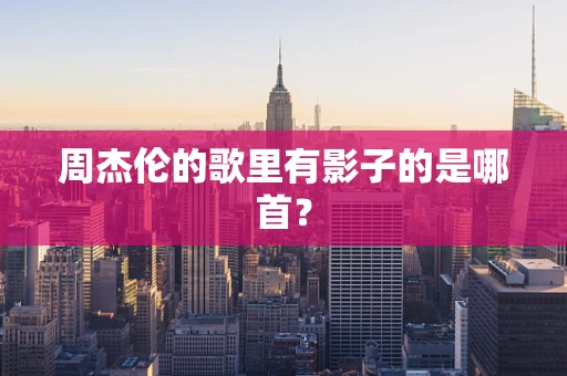 周杰伦的歌里有影子的是哪首？