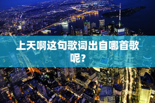 上天啊这句歌词出自哪首歌呢？