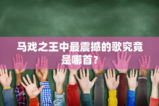 马戏之王中最震撼的歌究竟是哪首？