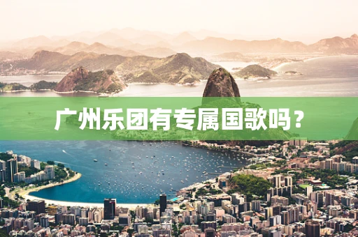 广州乐团有专属国歌吗？