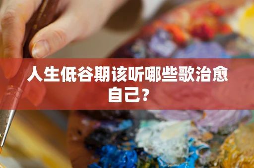 人生低谷期该听哪些歌治愈自己？