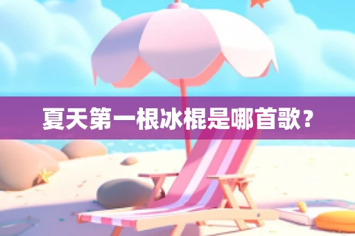 夏天第一根冰棍是哪首歌？