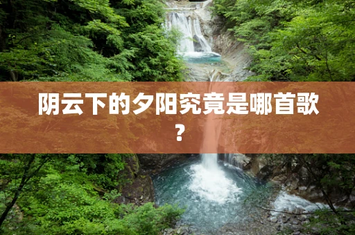 阴云下的夕阳究竟是哪首歌？