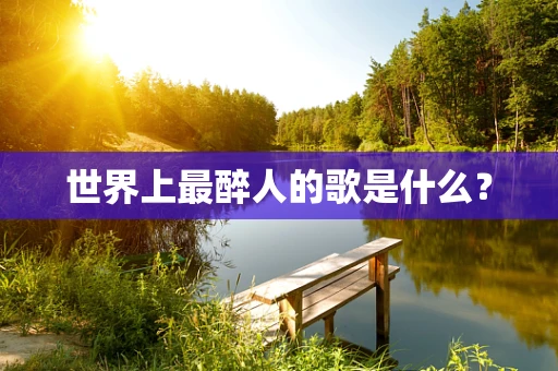 世界上最醉人的歌是什么？