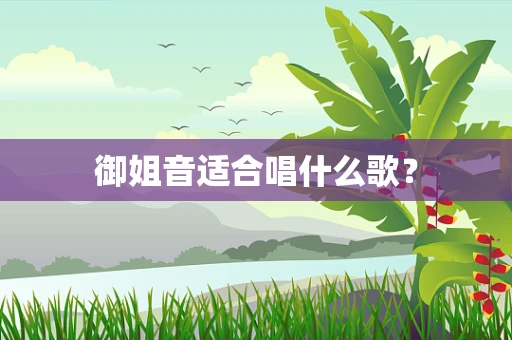 御姐音适合唱什么歌？