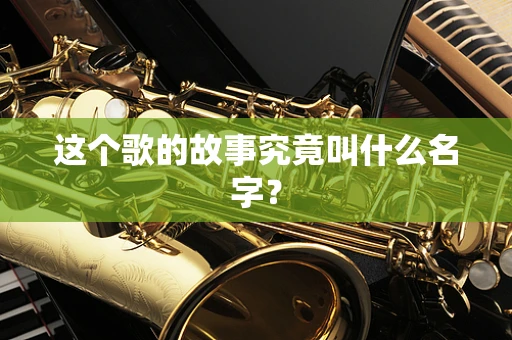 这个歌的故事究竟叫什么名字？