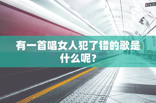有一首唱女人犯了错的歌是什么呢？