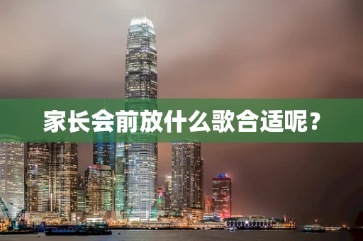 家长会前放什么歌合适呢？