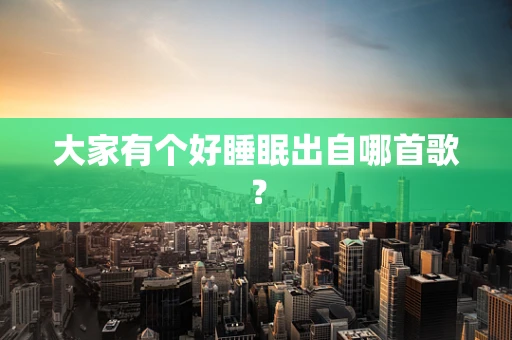 大家有个好睡眠出自哪首歌？