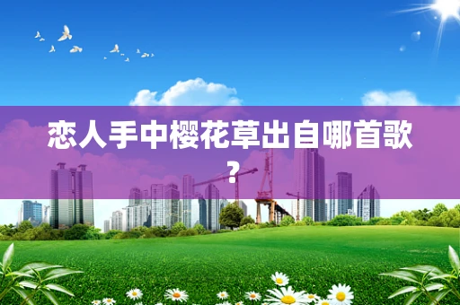 恋人手中樱花草出自哪首歌？
