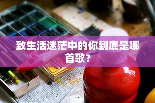 致生活迷茫中的你到底是哪首歌？