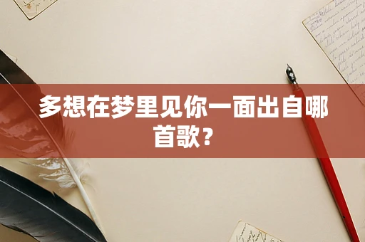 多想在梦里见你一面出自哪首歌？