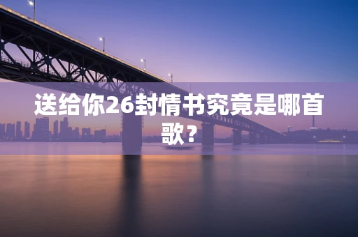 送给你26封情书究竟是哪首歌？