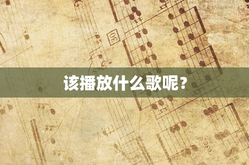 该播放什么歌呢？